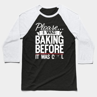 Please I Was Baking Before It Was Cool Baseball T-Shirt